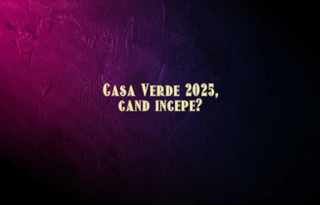 casa verde 2025 cand incepe