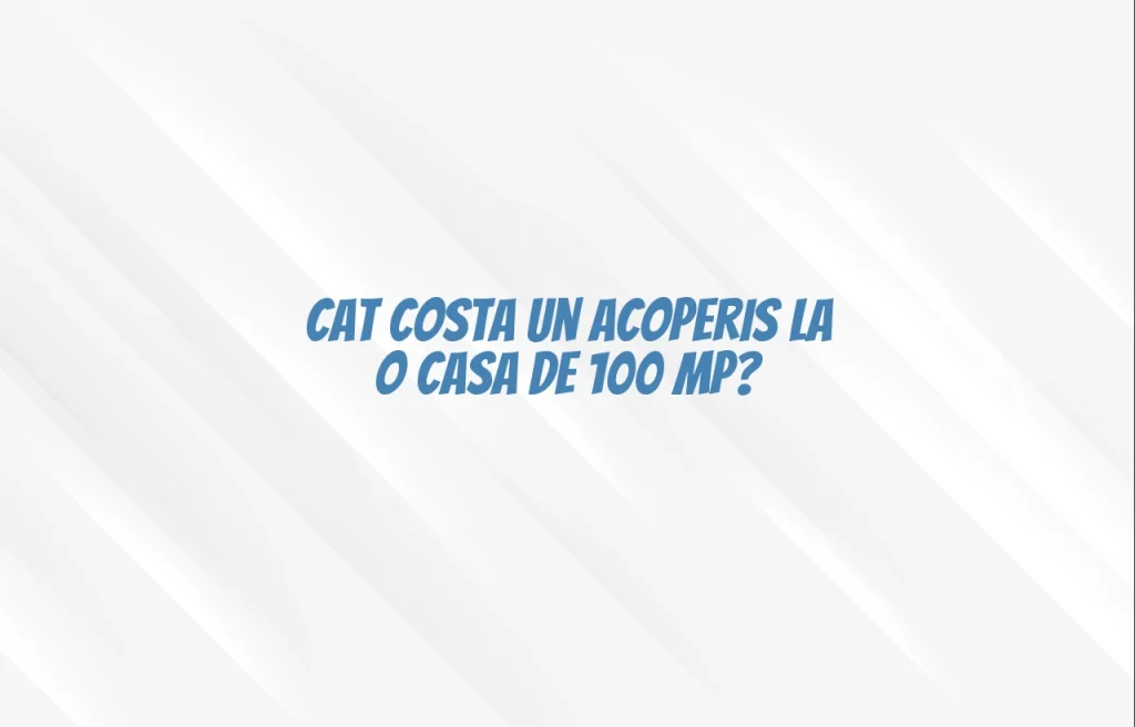 cat costa un acoperis la o casa de 100 mp