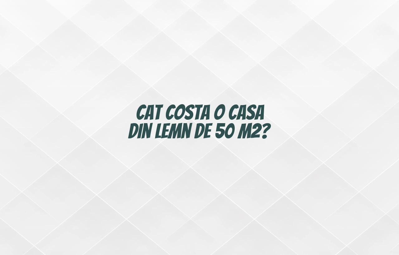 cat costa o casa din lemn de 50 m2