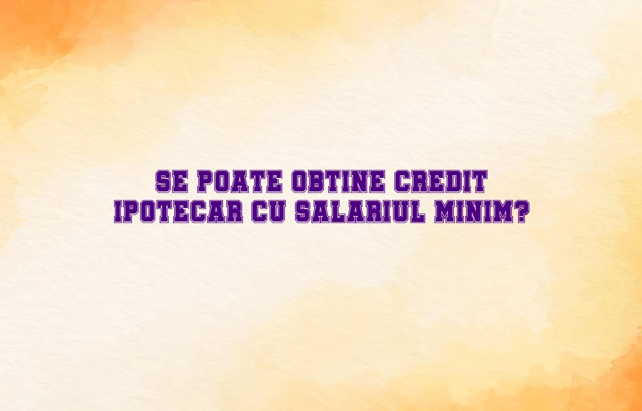 credit ipotecar salariu minim
