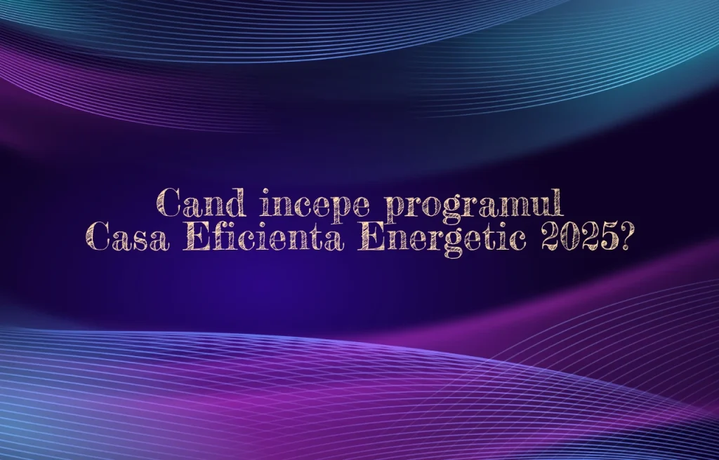 cand incepe programul casa eficienta energetic 2025
